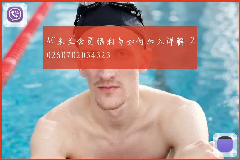 AC米兰会员福利与如何加入详解_20260702034323