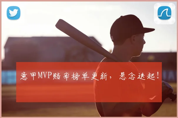 意甲MVP赔率榜单更新,悬念迭起!