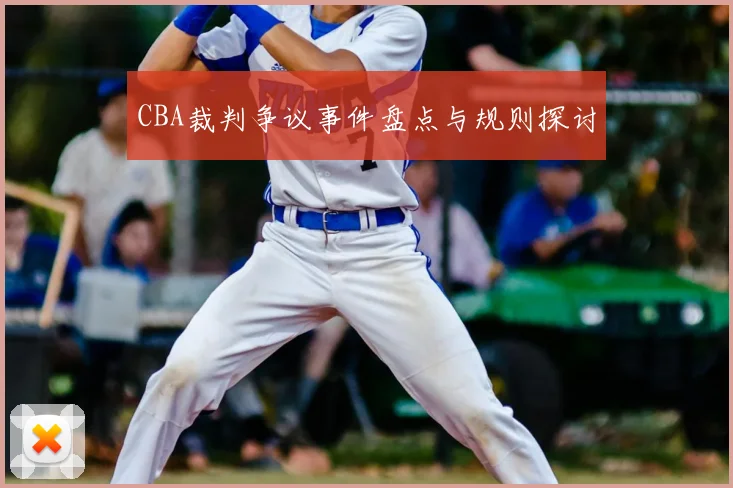 CBA裁判争议事件盘点与规则探讨