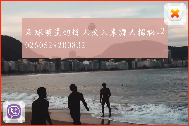 足球明星的惊人收入来源大揭秘_20260529200832