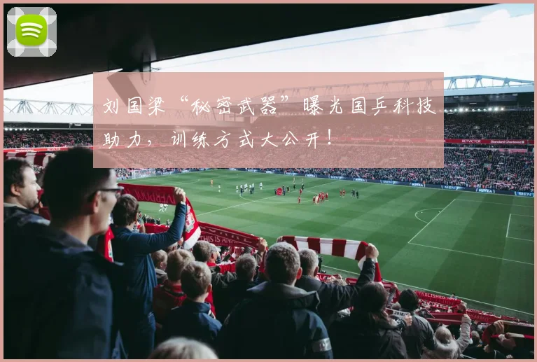 刘国梁“秘密武器”曝光国乒科技助力，训练方式大公开！